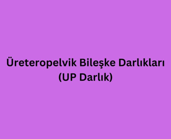 Üreteropelvik Bileşke Darlıkları (UP Darlık)